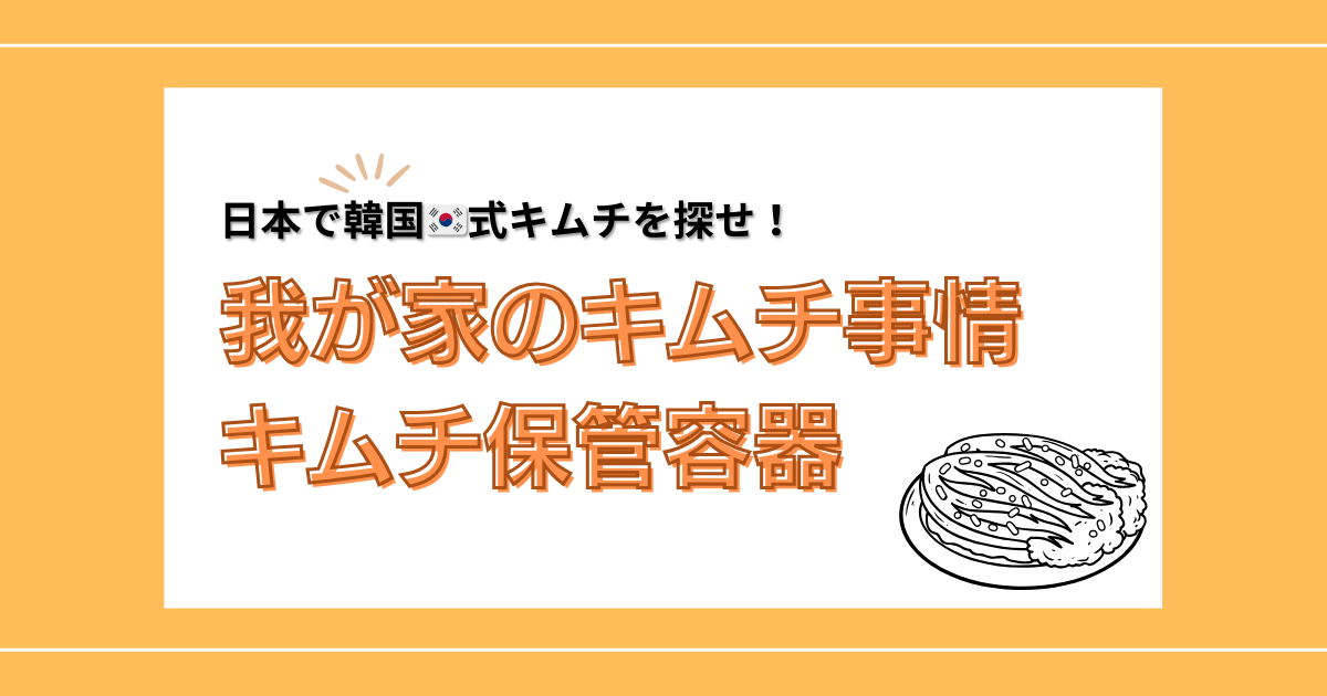 【日本生活】うちのキムチ事情、キムチ保管容器